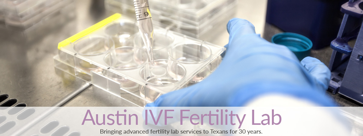 Austin IVF Fertility Lab - Bringing advanced fertility lab services for Texans for 30 years.